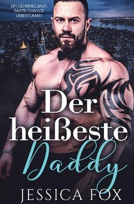 Der heisseste Daddy: Ein geheimes Baby, zweite Chance Liebesroman - Jessica Fox - cover