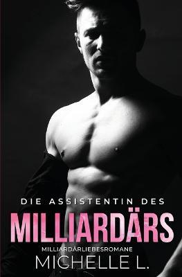 Die Assistentin des Milliardars: Milliardar Liebesromane - Michelle L - cover