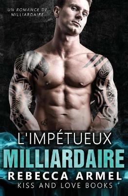 L'impetueux milliardaire: Un Romance de milliardaire - Camile Deneuve,Rebecca Armel - cover