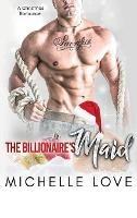 The Billionaire's Maid: A Second Chance Secret Baby Romance