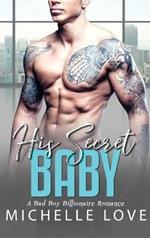 His Secret baby: A Bad Boy Billionaire Romance