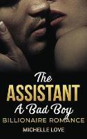 The Assistant: A Bad Boy Billionaire Romance - Michelle Love - cover