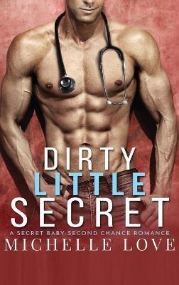 Dirty Little Secret: A Secret Baby - Second Chance Romance - Michelle Love - cover