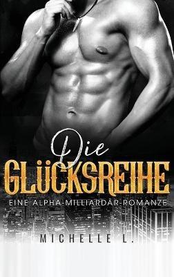 Die Glücksreihe: Eine Alpha-Milliardär-Romanze - Michelle L - cover