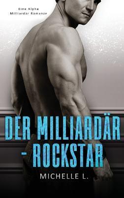 Der Milliardär-Rockstar: Eine Alpha Milliardär Romanze - Michelle L - cover