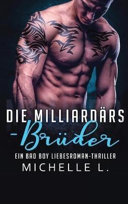 Die Milliardärs-Brüder: Ein Bad Boy Liebesroman-Thriller - Michelle L - cover