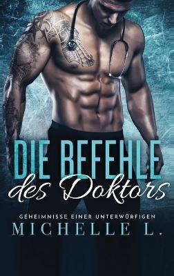 Die Befehle des Doktors: Ein Milliardär-Liebesroman - Michelle L - cover