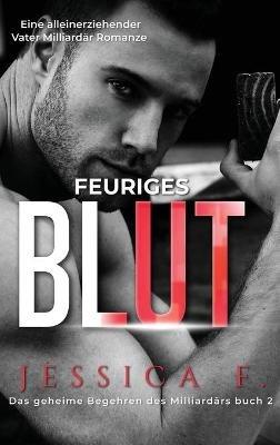 Feuriges Blut: Eine alleinerziehender Vater Milliardär Romanze - Jessica F - cover