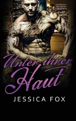 Unter ihrer Haut: Eine Bad Boy Milliardär Liebesroman - Jessica Fox,Jessica F - cover