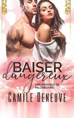 Baiser dangereux: Une Romance de Milliardaire - Camile Deneuve - cover