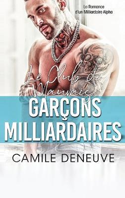 Le Club des Mauvais Garçons Milliardaires: Une Romance de Milliardaire Bad Boy - Camile Deneuve - cover