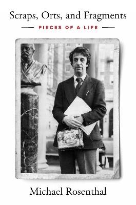 Scraps, Orts, and Fragments: Pieces of a Life - Michael Rosenthal - cover