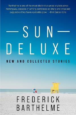 Sun Deluxe: New and Collected Stories - Frederick Barthelme - cover