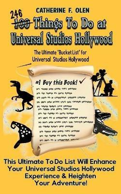 One Hundred Things to do at Universal Studios Hollywood Before you Die: The Ultimate Bucket List - Universal Studios Hollywood Edition - Catherine F Olen - cover