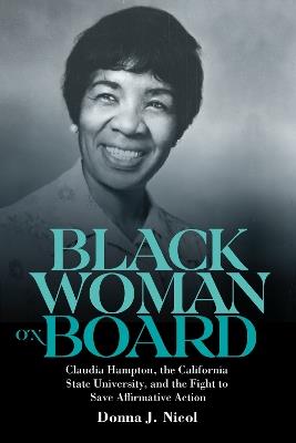 Black Woman on Board: Claudia Hampton, the California State University, and the Fight to Save Affirmative Action - Donna J. Nicol - cover