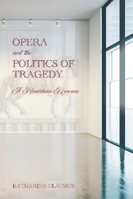 Opera and the Politics of Tragedy: A Mozartean Museum - Katharina Clausius - cover