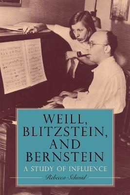 Weill, Blitzstein, and Bernstein: A Study of Influence - Rebecca Schmid - cover