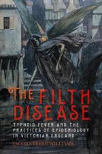 The Filth Disease: Typhoid Fever and the Practices of Epidemiology in Victorian England