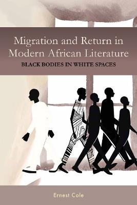 Migration and Return in Modern African Literature: Black Bodies in White Spaces - Ernest Ernest Cole - cover
