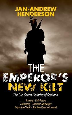 The Emperor's New Kilt: The Two Secret Histories of Scotland - Jan-Andrew Henderson - cover