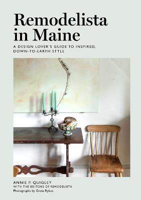 Remodelista in Maine: A Design Lover's Guide to Inspired, Down-to-Earth Style - Annie Quigley,the Editors of Remodelista - cover