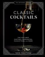 The The Artisanal Kitchen: Classic Cocktails: The Very Best Martinis, Margaritas, Manhattans, and More