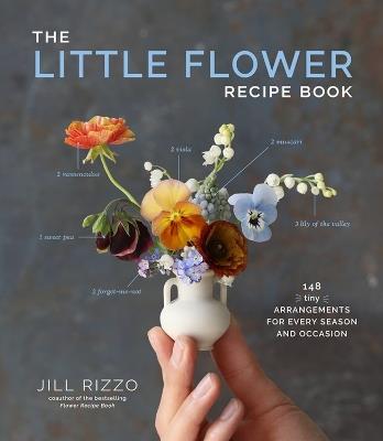 The Little Flower Recipe Book: 148 Tiny Arrangements for Every Season and Occasion - Jill Rizzo - cover