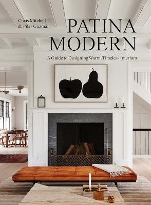 Patina Modern: A Guide to Designing Warm, Timeless Interiors - Chris Mitchell,Pilar Guzman - cover