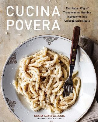 Cucina Povera: The Italian Way of Transforming Humble Ingredients into Unforgettable Meals - Giulia Scarpaleggia - cover