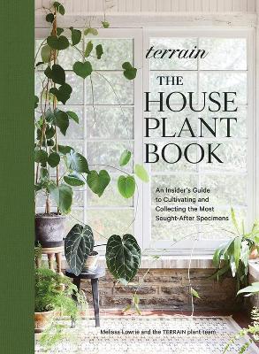 Terrain: The Houseplant Book: An Insider's Guide to Cultivating and Collecting the Most Sought-After Specimens - Melissa Lowrie - cover