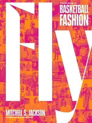 Fly: The Big Book of Basketball Fashion - Mitchell Jackson - cover