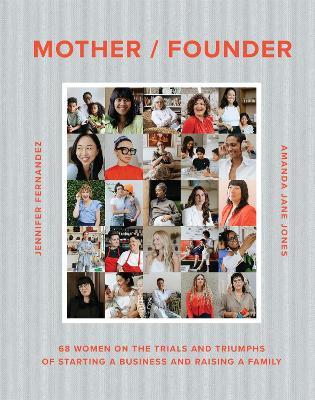 Mother / Founder: 68 Women on the Trials and Triumphs of Starting a Business and Raising a Family - Amanda Jane Jones,Jennifer Fernandez - cover