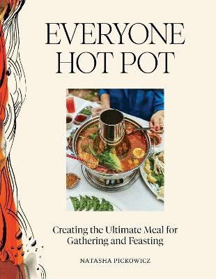 Everyone Hot Pot: Creating the Ultimate Meal for Gathering and Feasting - Natasha Pickowicz - cover