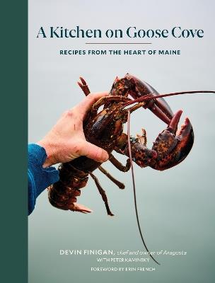 A Kitchen on Goose Cove: Recipes from the Heart of Maine - Devin Finigan,Erin French,Peter Kaminsky - cover