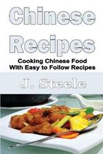 Chinese Recipes: Cooking Chinese Food With Easy to Follow Recipes