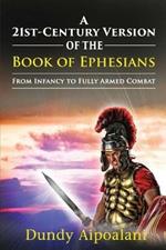 A 21st-Century Version of the Book of Ephesians: From Infancy to Fully Armed Combat. Dundy Style