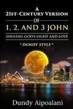 A 21st-Century Version of 1, 2 and 3 John: Shining God's Light and Love, Dundy Style