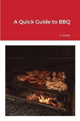A Quick Guide to BBQ - J Steele - cover