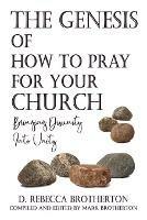 The Genesis of How to Pray for Your Church: Bringing Disunity into Unity