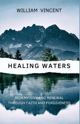 Healing Waters: Redemption and Renewal through Faith and Forgiveness - William Vincent - cover