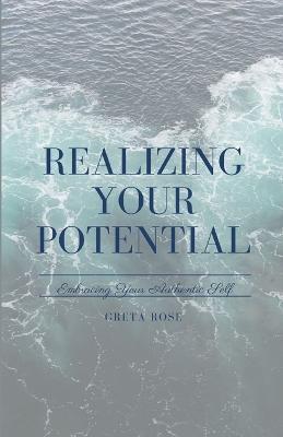 Realizing Your Potential: Embracing Your Authentic Self - Greta Rose - cover