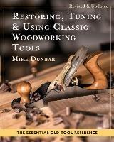 Restoring, Tuning & Using Classic Woodworking Tools: Updated and Updated Edition - Mike Dunbar - cover