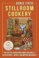 Stillroom Cookery: The Art of Preserving Foods Naturally, With Recipes, Menus, and Metric Measures - Grace Firth - cover