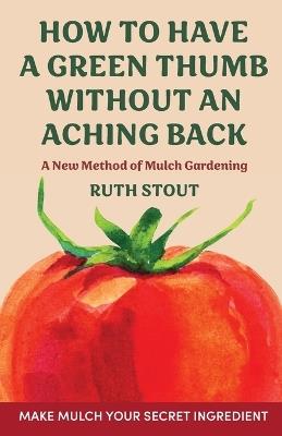 How to have a green thumb without an aching back: A new method of mulch gardening - Ruth Stout - cover