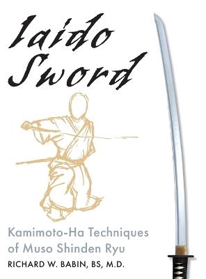 Iaido Sword: Kamimoto-Ha Techniques of Muso Shinden Ryu - Richard Babin - cover