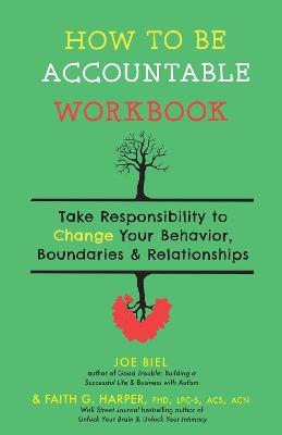 How to Be Accountable Workbook: Take Responsibility to Change Your Behavior, Boundaries, & Relationships - Joe Biel,Faith G. Harper - cover