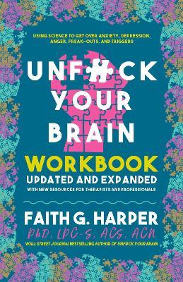 Unfuck Your Brain Workbook: Using Science to Get Over Anxiety, Depression, Anger, Freak-Outs, and Triggers (2nd Edition) - Faith G. Harper - cover