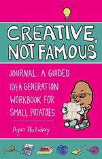 Creative, Not Famous Activity Book: An Interactive Idea Generator for Small Potatoes & Others Who Want to Get Their Ayuss in Gear