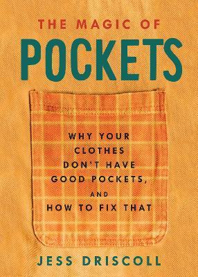 The Magic of Pockets: Why Your Clothes Don't Have Good Pockets, and How to Fix That - Jess Driscoll - cover