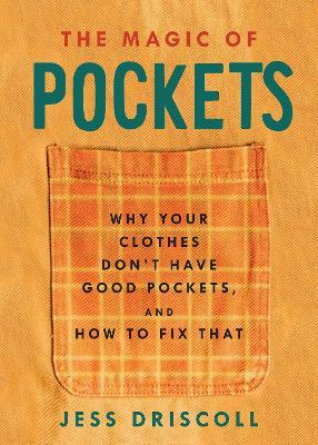 The Magic Of Pockets: Why Your Clothes Don't Have Good Pockets, and How to Fix That - Jess Driscoll - cover